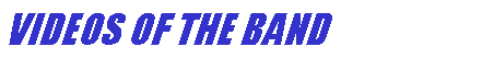 Text Box: VIDEOS OF THE BAND